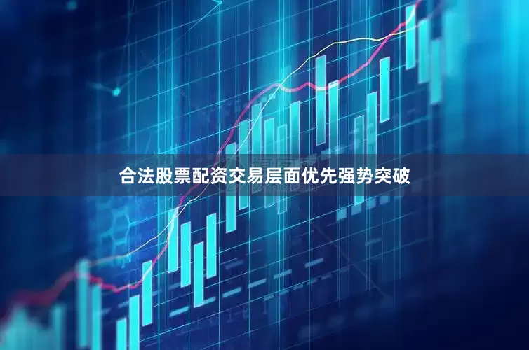 合法股票配资交易层面优先强势突破