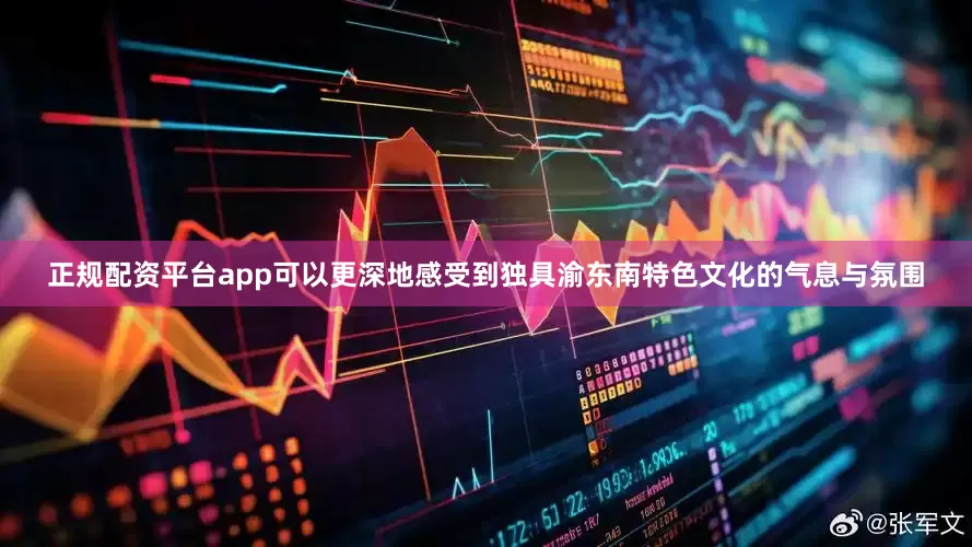 正规配资平台app可以更深地感受到独具渝东南特色文化的气息与氛围