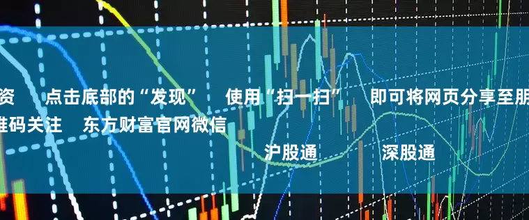 银川股票配资      点击底部的“发现”     使用“扫一扫”     即可将网页分享至朋友圈                            扫描二维码关注    东方财富官网微信                                                                        沪股通             深股通