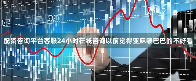 配资咨询平台客服24小时在线咨询以前觉得亚麻皱巴巴的不好看