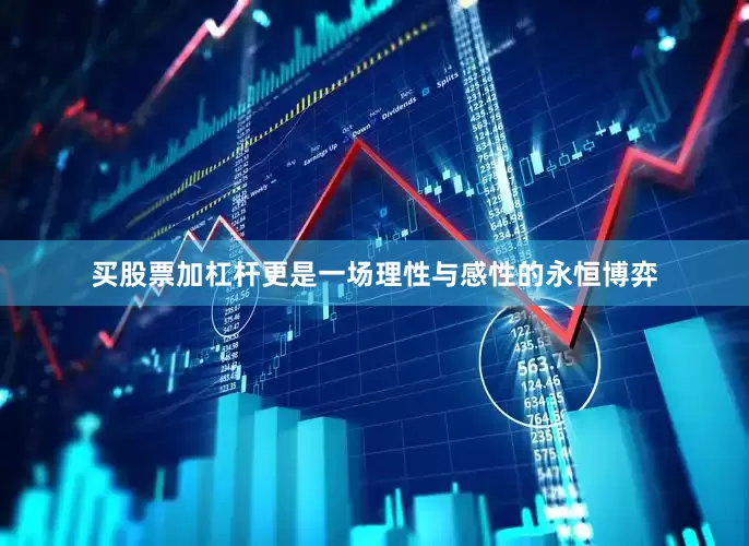 买股票加杠杆更是一场理性与感性的永恒博弈